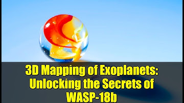 3D Mapping of Exoplanets: Unlocking the Secrets of WASP-18b