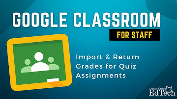 Google Classroom for Staff - Import & Return Grades for Quiz Assignments