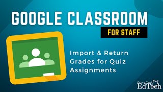 Google Classroom for Staff  Import & Return Grades for Quiz Assignments