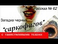 Рассказ № 62  Загадка черных "саркофагов" с находящимися внутри таинственными телами.