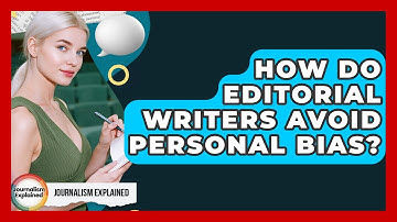 How Do Editorial Writers Avoid Personal Bias? - Journalism Explained
