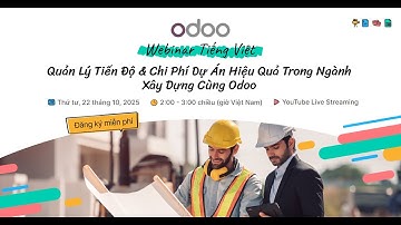 [Webinar] Quản Lý Tiến Độ & Chi Phí Trong Ngành Xây Dựng Cùng Odoo