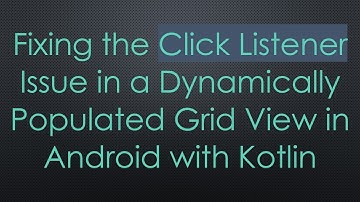 Fixing the Click Listener Issue in a Dynamically Populated Grid View in Android with Kotlin