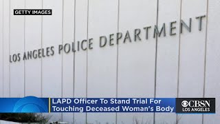LAPD Officer Accused Of Inappropriately Touching Deceased Woman's Body To Stand Trial On Felony Char