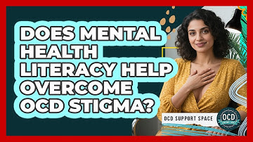 Does Mental Health Literacy Help Overcome OCD Stigma? - OCD Support Space