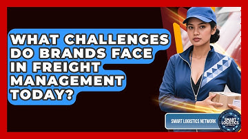 What Challenges Do Brands Face in Freight Management Today? | Smart Logistics Network News