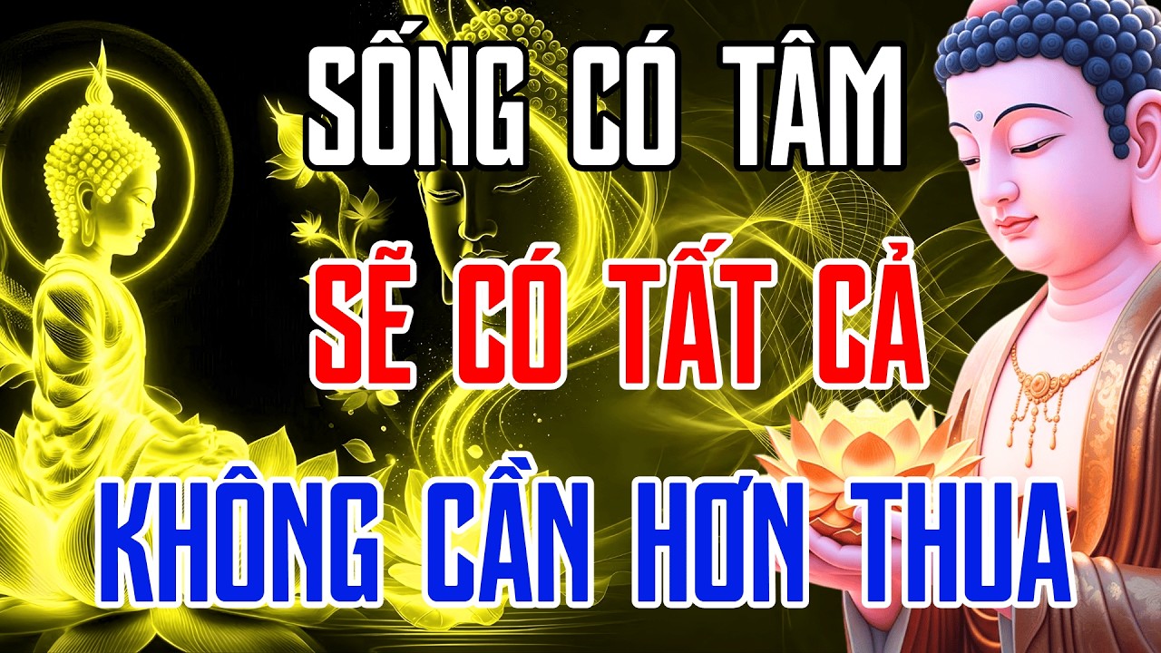 Lời Phật Dạy Giúp Tâm An Lạc: Sống Có Tâm Sẽ Có Tất Cả, Phước Lành Tự Đến