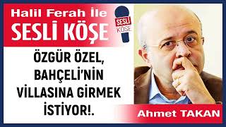Ahmet Takan:özgür Özel, Bahçeli̇’ni̇n Vi̇llasina Gi̇rmek İsti̇yor. 20/08/25 Halil Ferah Ile Sesli Köşe