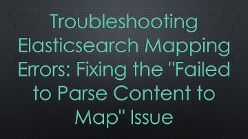 Troubleshooting Elasticsearch Mapping Errors: Fixing the "Failed to Parse Content to Map" Issue