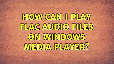 How can I play FLAC audio files on Windows Media Player? (4 Solutions!!)