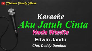 AKU JATUH CINTA || EDWIN JANDU || KARAOKE || NADA WANITA
