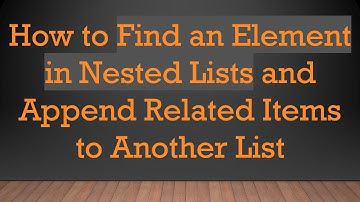 How to Find an Element in Nested Lists and Append Related Items to Another List