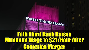 Fifth Third Bank Raises Minimum Wage to $21/Hour After Comerica Merger