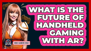 What Is The Future Of Handheld Gaming With AR? - Video Gamers Vault