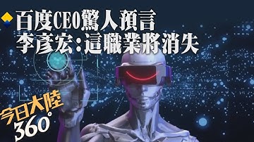 AI將比網路更顛覆! 百度CEO李彥宏驚人預言:未來"這行業"將消失｜360°今日大陸