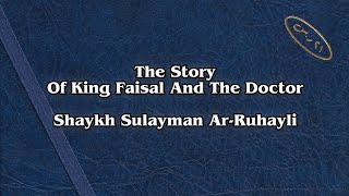 The Story Of King Faisal And The Doctor - Shaykh Sulayman Ar-Ruhayli
