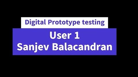 203CR Desgin for Usability 2 : Digital Prototype testing with user 1 - Sanjev