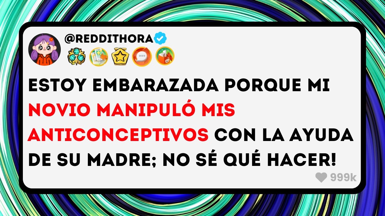 Estoy EMBARAZADA porque mi Novio MANIPULÓ mis Anticonceptivos con la AYUDA de su MADRE; no sé qué...
