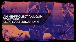 ANIME-PROJECT feat. GUMI - 7OGETHER (Jee Are Joe Festival Remix)