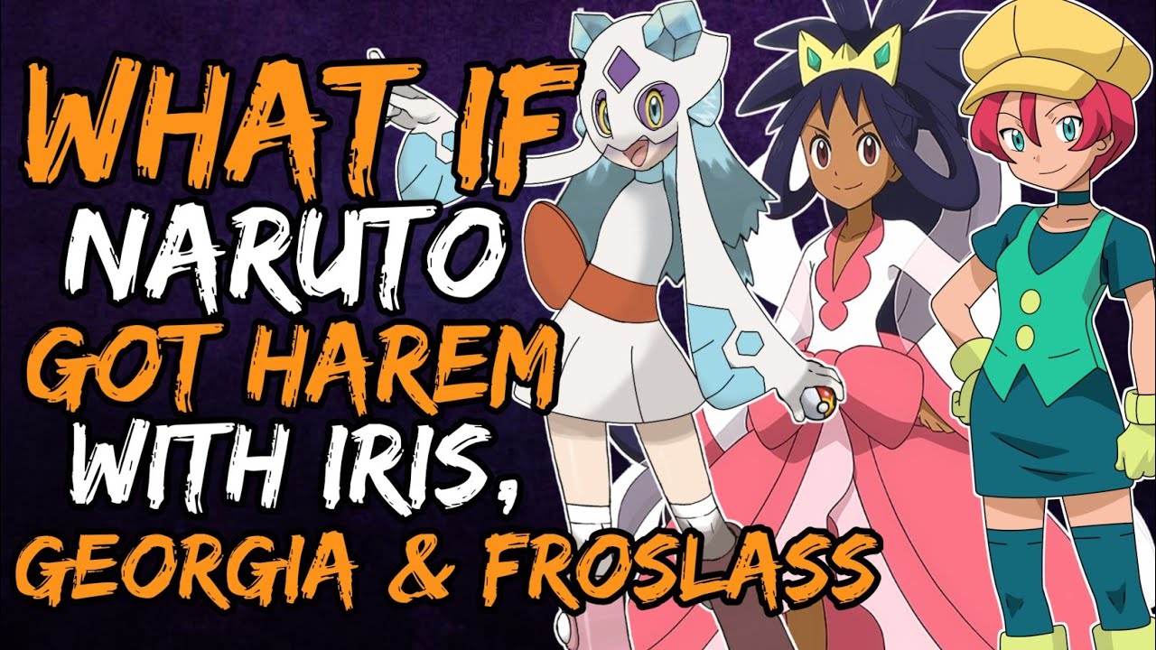 What if Naruto Got Harem with Iris, Georgia and Froslass? (NarutoxPokemon )