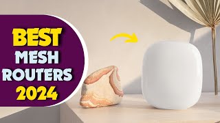 Top 5 BEST Mesh Routers of 2024 [Transform Your Home Network]