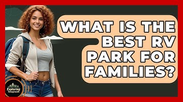 What Is The Best RV Park For Families? - Exploring Campgrounds