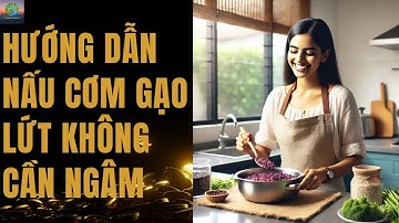 HƯỚNG DẪN NẤU CƠM GẠO LỨT KHÔNG CẦN NGÂM