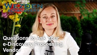 Questions to ask your e-discovery processing vendor