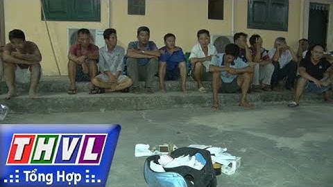 THVL | Người đưa tin 24G: Triệt phá tụ điểm lắc tài xỉu và đá gà ăn thua bằng tiền quy mô lớn...