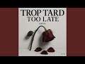 Trop Tard Too Late