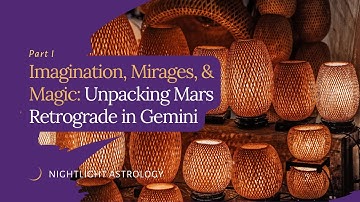 Imagination, Mirages, and Magic: Unpacking Mars Retrograde in Gemini - Part One