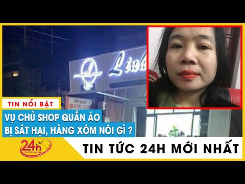 Tin mới nhất mới nhất vụ nữ chủ shop quần áo bị sát hại tại Bắc Giang: Nạn nhân đẹp người đẹp nết