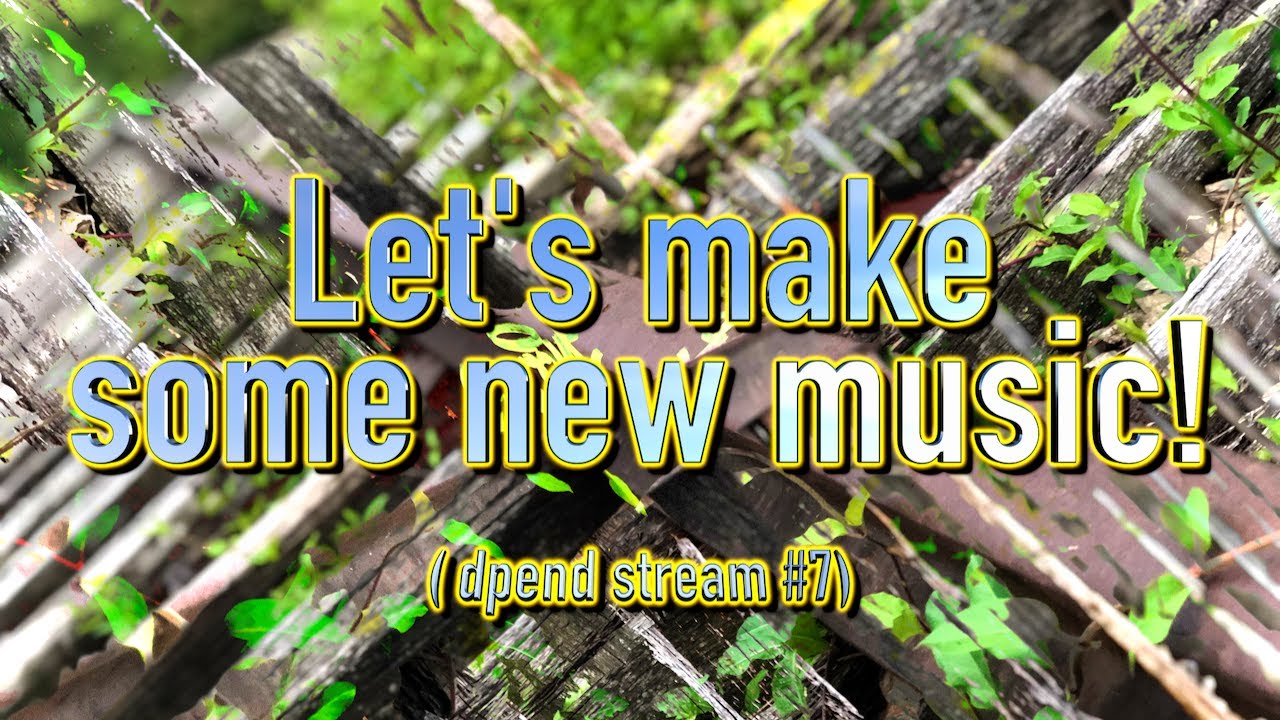 Let's make some NEW music LIVE — (dpend stream #7)