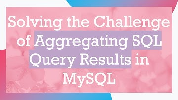 Solving the Challenge of Aggregating SQL Query Results in MySQL