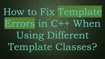 How to Fix Template Errors in C++ When Using Different Template Classes?