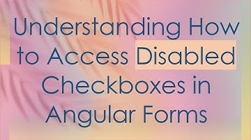 Understanding How to Access Disabled Checkboxes in Angular Forms