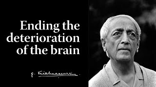 Ending the deterioration of the brain | Krishnamurti
