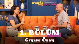 Trends My Friends 1 Bölüm Konuk Gupse Özay Asmr