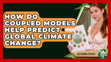 How Do Coupled Models Help Predict Global Climate Change? - Explaining Ecology