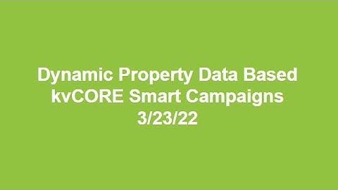 Dynamic Property Data Based kvCORE Smart Campaigns 3/23/22