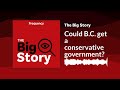 Could B.C. get a conservative government? | The Big Story