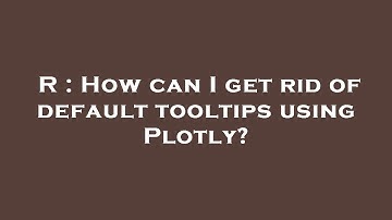 R : How can I get rid of default tooltips using Plotly?
