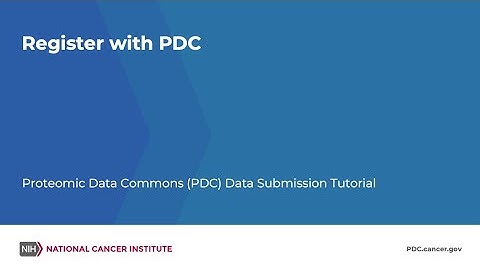 Register with PDC – Proteomic Data Commons (PDC) Data Submission Tutorial