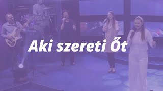 Video thumbnail of "Aki szereti Őt // ÚjSzövetség Gyülekezet ÉLŐ Dicséretek"