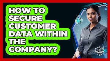 How To Secure Customer Data Within The Company?