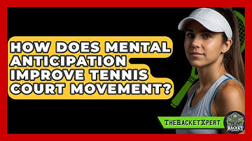 How Does Mental Anticipation Improve Tennis Court Movement? - The Racket Xpert