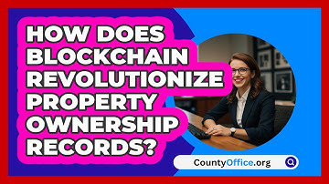 How Does Blockchain Revolutionize Property Ownership Records? - CountyOffice.org
