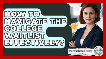 How To Navigate The College Waitlist Effectively? - College Admissions Insider