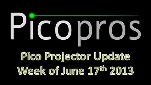 Pico Projector Update - Week of June 17th 2013