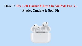 How To Fix Left Earbud Chirp On AirPods Pro 3 – Static, Crackle &amp; Seal Fit